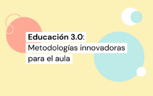 educación 3.0 metodologías innovadoras para el aula