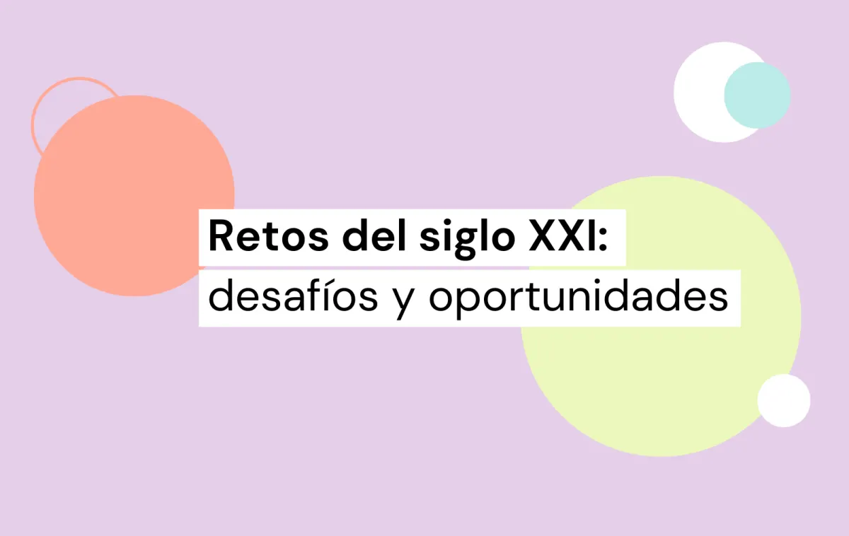 retos del siglo xxi: desafíos y oportunidades