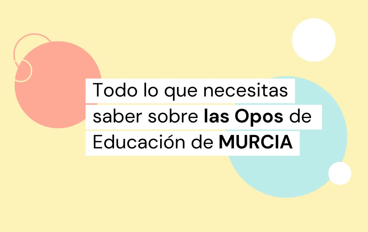 Todo lo que necesitas saber sobre las opos de Educación de Murcia